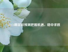 16173期足彩预测把握机遇，稳中求胜
