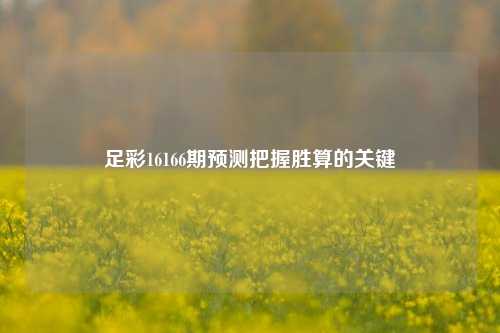 足彩16166期预测把握胜算的关键