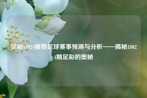足彩18024推荐足球赛事预测与分析——揭秘18024期足彩的奥秘