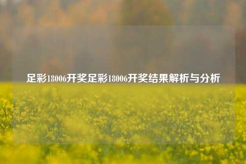 足彩18006开奖足彩18006开奖结果解析与分析